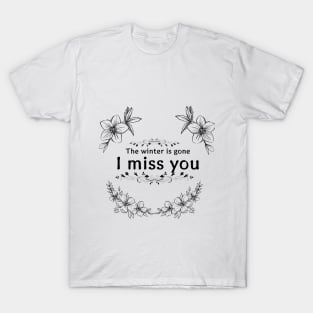 The Winter Is Gone And I Miss You Light ver. T-Shirt